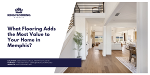 What Flooring Adds the Most Value to Your Home in Memphis