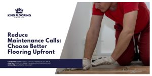 Reduce maintenance calls by choosing durable, low-maintenance flooring